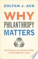 Why philanthropy matters : how the wealthy give, and what it means for our economic well-being /