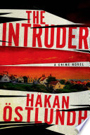 The intruder : a crime novel / Hakan Ostlundh ; translated from the Swedish by Paul Norlen.