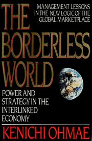 The borderless world : power and strategy in the interlinked economy / Kenichi Ohmae.