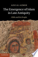 The emergence of Islam in late antiquity : Allah and his people /