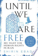 Until we are free : my fight for human rights in Iran / Shirin Ebadi.