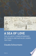 "A sea of love" : the Atlantic correspondence of Francis and Mathilde Lieber, 1839-1845 /