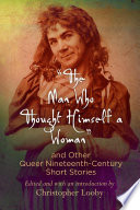 "The man who thought himself a woman" and other queer nineteenth-century short stories / edited and with an introduction by Christopher Looby.