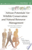 'African potentials' for wildlife conservation and natural resource management : against the image of 'deficiency' and tyrrany of 'fortress' / edited by Toshio Meguro, Chihiro Ito and Kariuki Kirigia.