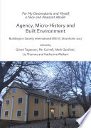'For My Descendants and Myself, a Nice and Pleasant Abode' - Agency, Micro-History and Built Environment : Buildings in Society International BISI III, Stockholm 2017 / edited by Göran Tagesson, Per Cornell, Mark Gardiner, Liz Thomas, Katherine Weikert..