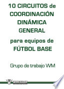 10 circuitos de coordinacion dinamica general para equipos de futbol base /
