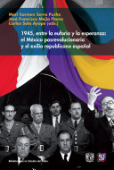 1945 entre la euforia y la esperanza : el Mexico posrevolucionario y el exilio republicano espanol / Mari Carmen Serra Puche, Jose Francisco Mejia Flores, Carlos Sola Ayape (editores) ; prologo por Jose Antonio Matesanz.