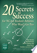 20 secrets to success for NCAA student-athletes who won't go pro / Rick Burton [and four others] ; foreword by Oliver Luck ; afterword by Pat O'Conner.