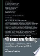 40 years are nothing : history and memory of the 1973 coups d'état in Uruguay and Chile /