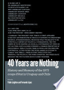 40 years are nothing : history and memory of the 1973 coups d'état in Uruguay and Chile / edited by Pablo Leighton and Fernando López.