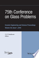 75th Conference on Glass Problems : a collection of papers presented at the 75th Conference on Glass Problems Greater Columbus Convention Center Columbus, Ohio November 3-6, 2014 / edited by S. K. Sundaram.