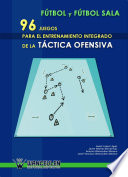 96 juegos para el entrenamiento integrado de la tactica ofensiva : futbol y futbol sala /