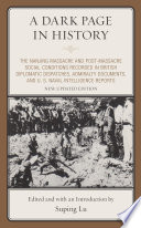 A Dark Page in History : the Nanjing Massacre and Post-Massacre Social Conditions Recorded in British Diplomatic Dispatches, Admiralty Documents, and U.S. Naval Intelligence Reports /