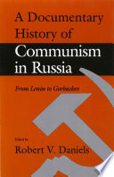 A Documentary history of Communism in Russia : from Lenin to Gorbachev /