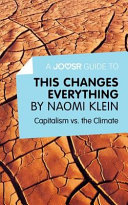 A Joosr guide to This changes everything by Naomi Klein : capitalism vs. the climate.