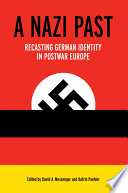 A Nazi past : recasting German identity in postwar Europe / edited by David A. Messenger and Katrin Paehler.