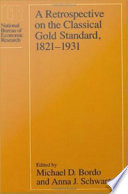 A Retrospective on the classical gold standard, 1821-1931 /