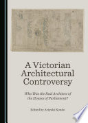 A Victorian architectural controversy : who was the real architect of the Houses of Parliament? /