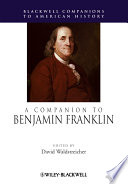 A companion to Benjamin Franklin / edited by David Waldstreicher ; contributors George W. Boudreau [and twenty three others].