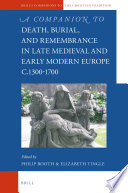 A companion to death, burial, and remembrance in late Medieval and early modern Europe, c.1300-1700 /