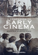 A companion to early cinema edited by Andre Gaudreault, Nicolas Dulac and Santiago Hidalgo ; assisted by Pierre Chemartin ; editorial board Francois Albera ... [et al.].