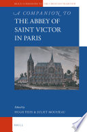 A companion to the Abbey of Saint Victor in Paris / edited by Hugh Feiss, Juliet Mousseau.