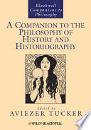 A companion to the philosophy of history and historiography / edited by Aviezer Tucker ; contributors Zaid Ahmad [and forty seven others].