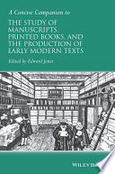 A concise companion to the study of manuscripts, printed books, and the production of early modern texts : a festschrift for Gordon Campbell / edited by Edward Jones ; contributors, Sharon Achinstein, [and sixteen others].