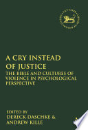 A cry instead of justice : the Bible and cultures of violence in psychological perspective / edited by Dereck Daschke and D. Andrew Kille.