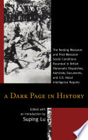 A dark page in history : the Nanjing Massacre and post-massacre social conditions recorded in British diplomatic dispatches, admiralty documents, and U.S. Naval Intelligence reports / edited with an introduction by Suping Lu.