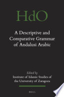 A descriptive and comparative grammar of Andalusi Arabic / edited by Institute of Islamic Studies of the University of Zaragoza.