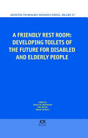 A friendly rest room : developing toilets of the future for disabled and elderly people / edited by Johan F.M. Molenbroek, John Mantas and Renate de Bruin.