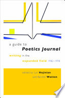 A guide to Poetics Journal : writing in the expanded field, 1982/1998 with the copublication of Poetics Journal digital archive / edited by Lyn Hejinian and Barrett Watten.