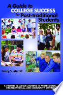A guide to college success for post-traditional students / edited by Henry S. Merrill.