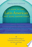 A guide to the Latin American art song repertoire : an annotated catalog of twentieth-century art songs for voice and piano / editied by Maya Hoover ; with contributions by Stela M. Brandão [and others].