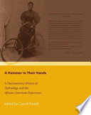 A hammer in their hands : a documentary history of technology and the African-American experience /