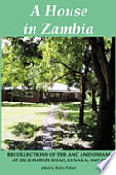 A house in Zambia : recollections of the ANC and Oxfam at 250 Zambezi Road, Lusaka, 1967-97 /