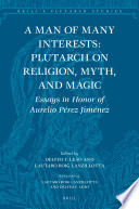 A man of many interests : Plutarch on religion, myth, and magic : essays in honor of Aurelio Perez Jimenez /