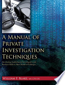 A manual of private investigation techniques : developing sophisticated investigative and business skills to meet modern challenges /