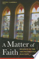 A matter of faith : religion in the 2004 presidential election /