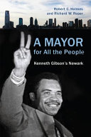 A mayor for all the people? : reflections on the Kenneth A. Gibson era in Newark : 1970-1986 /