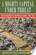 A mighty capital under threat : the environmental history of London, 1800-2000 /