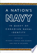 A nation's Navy : in quest of Canadian naval identity / edited by Michael L. Hadley, Rob Huebert and Fred W. Crickard.
