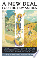 A new deal for the humanities : liberal arts and the future of public higher education / edited by Gordon Hutner and Feisal G. Mohamed.