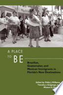 A place to be : Brazilian, Guatemalan, and Mexican immigrants in Florida's new destinations /