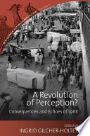 A revolution of perception? : consequences and echoes of 1968 / edited by Ingrid Gilcher-Holtey.