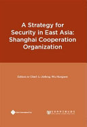 A strategy for security in East Asia : the Shanghai Cooperation Organization / editors in chief: Li Jinfeng, Wu Hongwei.