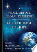 A world beyond global disorder : the courage to hope / edited by Fred Dallmayr and Edward Demenchonok.