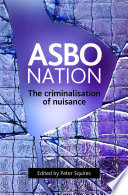 ASBO nation : the criminalisation of nuisance /