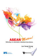 ASEAN matters! reflecting on the Association of Southeast Asian Nations / editor, Lee Yoong Yoong.